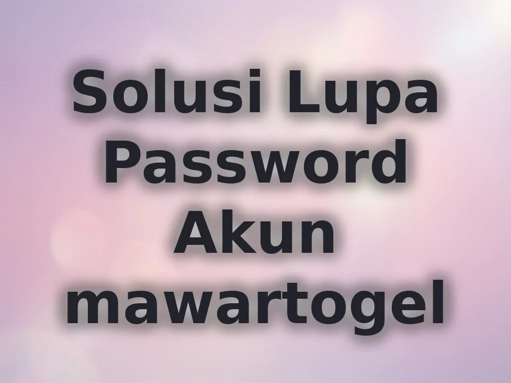 Solusi Lupa Password Akun mawartogel