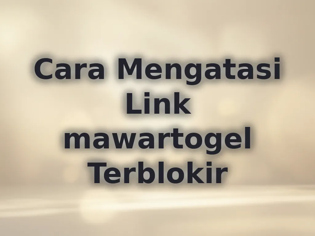 Cara Mengatasi Link mawartogel Terblokir