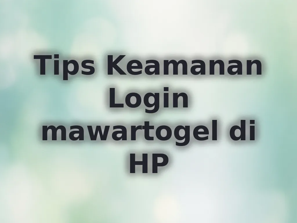 Tips Keamanan Login mawartogel di HP